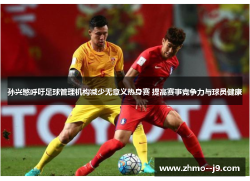 孙兴慜呼吁足球管理机构减少无意义热身赛 提高赛事竞争力与球员健康